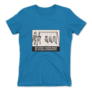 Why Science Teachers Should Not Be Given Playground Duty Womens T-Shirt in Turquoise color